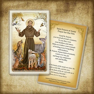 May include: A prayer card featuring Saint Francis of Assisi surrounded by animals. The card has a light brown background with a prayer to Saint Francis for the protection of pets. The text reads "Saint Francis of Assisi Prayer for Our Pets Good St. Francis, you loved all of God's creatures. To you they were your brothers and sisters. Help us to follow your example of treating every living thing with kindness. St. Francis, Patron Saint of animals, watch over my pet and keep my companion safe and healthy. Amen. all the beasts of the woods are mine: the cattle on the hills, and the oxen. all the fowls of the air: and with me is the beauty of the field." Psalm 49:10-11 Douay-Rheims WWW.PORTRAITSOFSAINTS.COM Original Art by Tracy L. Christianson"