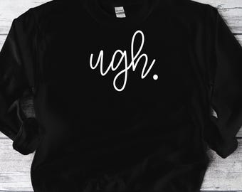 Ugh Sweatshirt, Ugh, Funny Sweatshirt, Unisex Sweatshirt, Funny Shirt