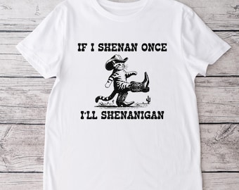 If I Shenan Once I'll Shenanigan T-shirt: Funny Unisex Crew Neck Cotton Tee