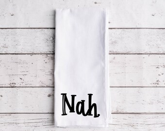 Nah Flour Sack Tea Towel, Tea Towel, Funny Kitchen Towel, Flour Sack Towel