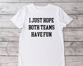 I Just Hope Both Teams Have Fun Crew Neck T-shirt, Unisex Tshirt, Funny Tshirt