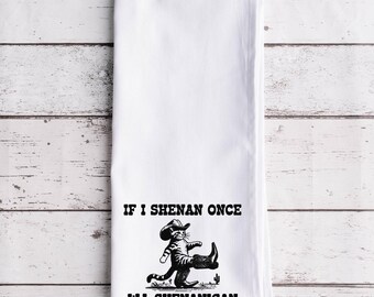 Funny If I Shenan Once I'll Shenan Again Flour Sack Tea Towel, 100% Cotton