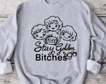 Stay Golden Bitches Sweatshirt, Funny Sweatshirt, Unisex Sweatshirt, Funny Shirt