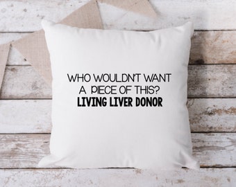 Who Wouldn't Want a Piece of This Pillow, Liver Donor Pillow, Organ Donor Pillow, Throw Pillow, Living Donor Pillow, 18 x 18 Pillow