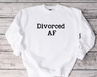 Divorce AF Sweatshirt, Funny Sweatshirt, Unisex Sweatshirt, Funny Shirt