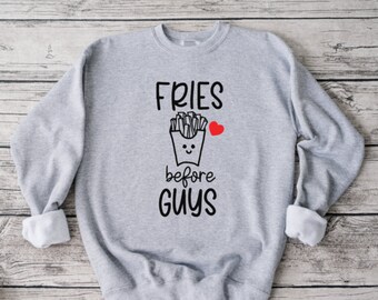 Fries Before Guys Sweatshirt, Funny Sweatshirt, Unisex Sweatshirt, Funny Shirt, Valentine's Day