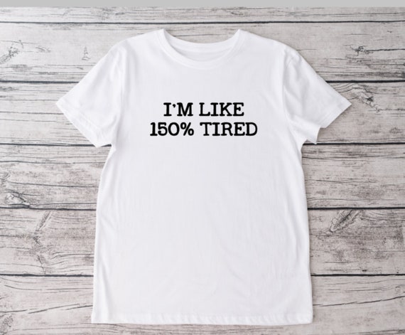 150% Tired T-Shirt: Funny Unisex Crew Neck Tee