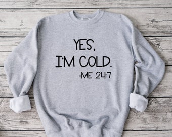 Yes I'm Cold Sweatshirt, Funny Sweatshirt, Unisex Sweatshirt, Funny Shirt