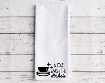 Alexa Wash The Dishes Flour Sack Tea Towel, Tea Towel, Funny Kitchen Towel, Flour Sack Towel