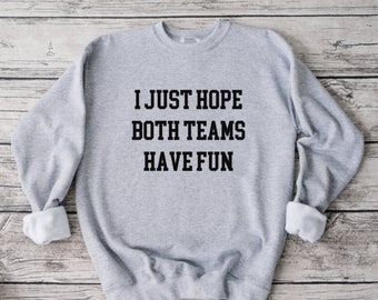 I Just Hope Both Teams Have Fun Sweatshirt, Funny Sweatshirt, Unisex Sweatshirt, Funny Shirt