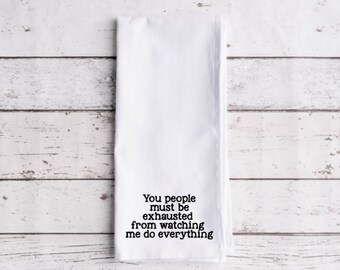 You People Must Be Exhausted Watching Me Do Everything Flour Sack Tea Towel, Tea Towel, Funny Kitchen Towel, Flour Sack Towel