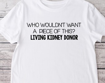 Who Wouldn't Want a Piece of This Crew Neck T-shirt, Donate Life, Living Donor, Kidney Donor,  Tshirt