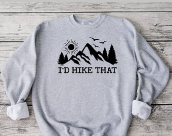 I'd Hike That Sweatshirt, Funny Sweatshirt, Unisex Sweatshirt, Funny Shirt, Hiking