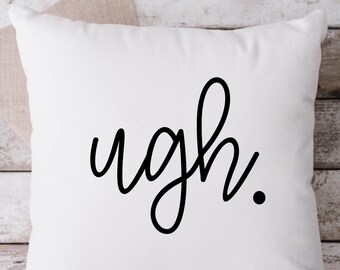 Ugh White Pillow, Throw Pillow, Funny Pillow, Sarcastic Pillow, 18 x 18 Pillow, Pillow, White Pillow, Ugh