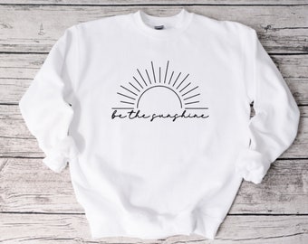 Be The Sunshine Sweatshirt, Funny Sweatshirt, Unisex Sweatshirt, Funny Shirt