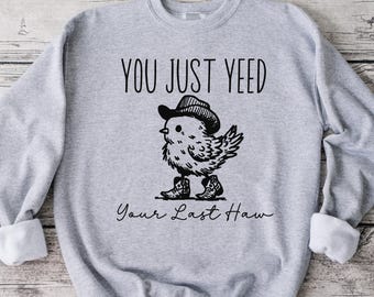You Just Yeed Your Last Haw Sweatshirt, Funny Sweatshirt, Unisex Sweatshirt, Funny Shirt