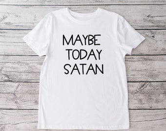 Maybe Today Satan Crew Neck T-shirt, Unisex Tshirt, Funny Tshirt