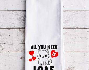 All You Need Is Loaf Flour Sack Tea Towel, Tea Towel, Funny Kitchen Towel, Flour Sack Towel, Valentine's Day