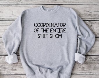 Coordinator Of The Entire Shit Show Sweatshirt, Funny Sweatshirt, Unisex Sweatshirt, Funny Shirt