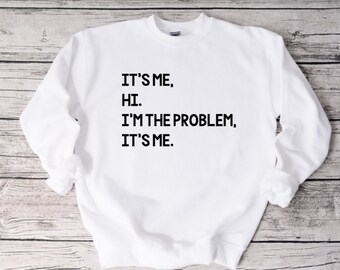 It's Me Hi I'm The Problem It's Me Sweatshirt, Funny Sweatshirt, Unisex Sweatshirt, Funny Shirt