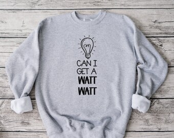 Can I Get A Watt Watt Sweatshirt, Funny Sweatshirt, Unisex Sweatshirt, Funny Shirt