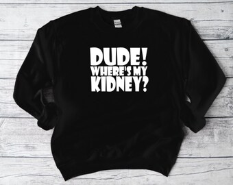 Dude! Where's My Kidney Sweatshirt, Share Your Spare, Donate Life, Living Donor, Living Kidney Donor, Kidney Donor, Sweatshirt