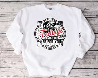 If I Had Feelings They'd Be For You Sweatshirt, Funny Sweatshirt, Unisex Sweatshirt, Funny Shirt, Valentine's Day, Skeleton