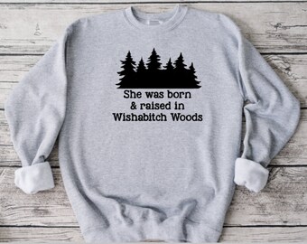 She Was Born And Raised In Wishabitch Woods Sweatshirt, Funny Sweatshirt, Unisex Sweatshirt, Funny Shirt