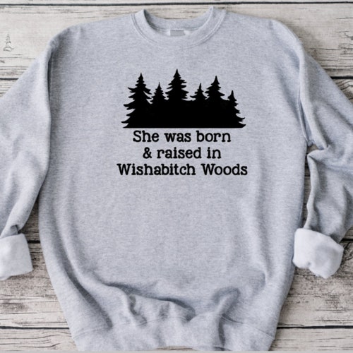 Wishabitch Woods Sweatshirt: Funny Unisex Crewneck