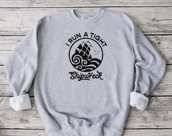 I Run A Tight Shipwreck Sweatshirt, Funny Sweatshirt, Unisex Sweatshirt, Funny Shirt