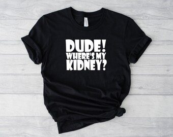 Dude! Where's My Kidney Crew Neck T-shirt, Donate Life, Living Donor, Kidney Donor,  Tshirt