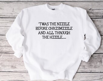 Twas The Nizzle Before Chrismizzle Holiday Sweatshirt, Funny Sweatshirt, Unisex Sweatshirt, Funny Shirt, Christmas