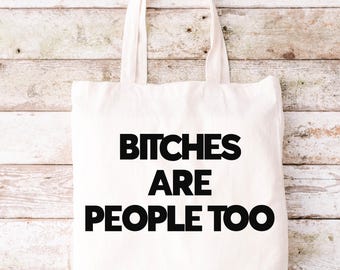 Bitches Are People Too Tote Bag, Funny Tote Bag, Tote Bag, Canvas Tote Bag