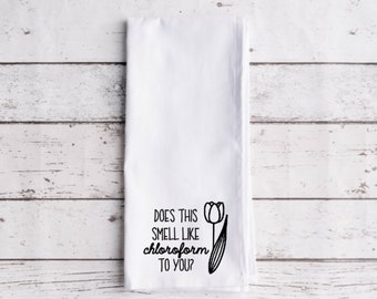 Does This Smell Like Chloroform To You Flour Sack Tea Towel, Tea Towel, Funny Kitchen Towel, Flour Sack Towel