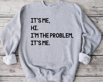 It's Me Hi I'm The Problem It's Me Sweatshirt, Funny Sweatshirt, Unisex Sweatshirt, Funny Shirt