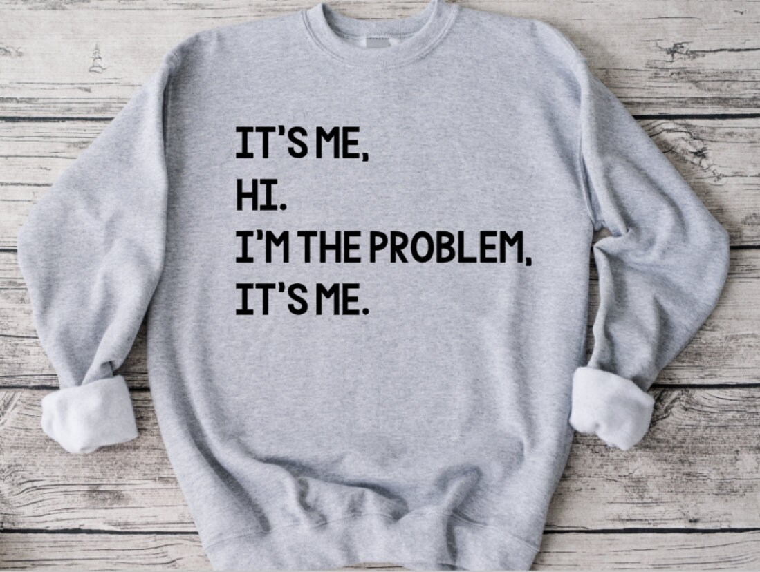 It's Me Hi I'm The Problem It's Me Sweatshirt, Funny Sweatshirt, Unisex Sweatshirt, Funny Shirt