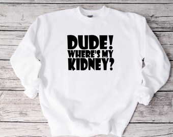 Dude! Where's My Kidney Sweatshirt, Share Your Spare, Donate Life, Living Donor, Living Kidney Donor, Kidney Donor, Sweatshirt