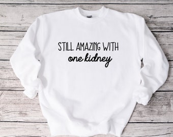 Still Amazing With One Kidney Sweatshirt, Kidney Donor, Donate Life, Living Donor, Sweatshirt, Unisex Sweatshirt