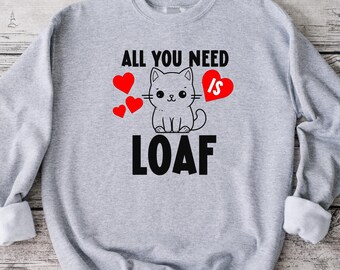 All You Need Is Loaf Sweatshirt, Funny Sweatshirt, Unisex Sweatshirt, Funny Shirt, Valentine's Day