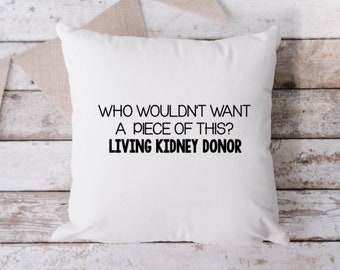 Who Wouldn't Want a Piece of This Pillow, Kidney Donor Pillow, Organ Donor Pillow, Throw Pillow, Living Donor Pillow, 18 x 18 Pillow