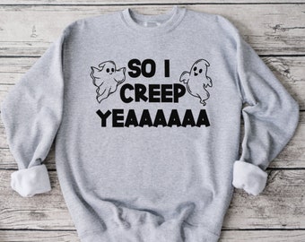 So I Creep Yea Sweatshirt, Funny Sweatshirt, Unisex Sweatshirt, Funny Shirt