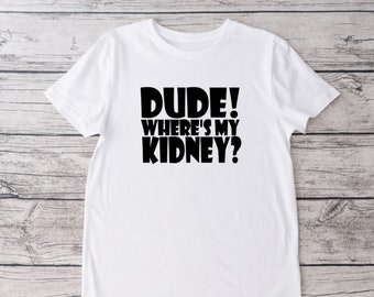 Dude! Where's My Kidney Crew Neck T-shirt, Donate Life, Living Donor, Kidney Donor,  Tshirt