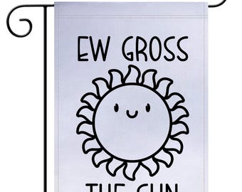 Ew Gross The Sun Garden Flag, Garden Flag, Funny Garden Flag