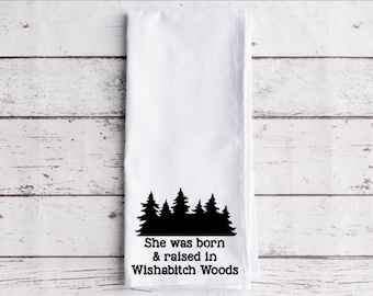 She Was Born And Raised In Wishabitch Woods Flour Sack Tea Towel, Tea Towel, Funny Kitchen Towel, Flour Sack Towel
