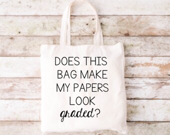 Does This Bag Make My Papers Look Graded, Funny Tote Bag, Tote Bag, Canvas Tote Bag, Teacher Tote, Teacher Bag