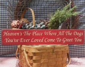 Farmhouse dog sign Heaven 39 s The Place Where All The Dogs You 39 ve Ever Loved Come To Greet You primitive rustic painted wood sign 4.5 x 24 quot
