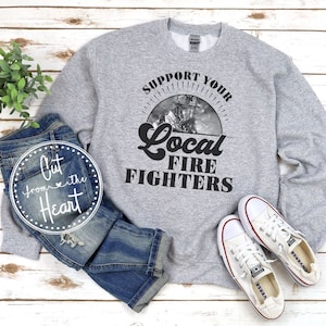 Support Your Local Firefighters Shirt, Firemen and Firefighters Sweatshirt, Fireman Wife Shirt, Red Line Shirt Or Sweatshirt, Fire Rescue