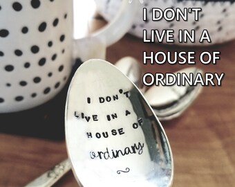 I Don't Live In A House Of Ordinary - Hand Stamped Spoon - Tea Spoon - Coffee Spoon - Vintage - Vintage Spoon - Silver Spoon - Gift Under 25
