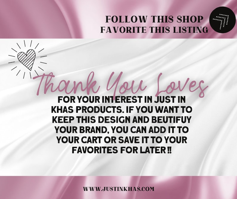 Pu&ograve; includere: Uno sfondo rosa e bianco con il testo "Thank You Loves" in nero. Il testo sottostante recita "FOR YOUR INTEREST IN JUST IN KHAS PRODUCTS. IF YOU WANT TO KEEP THIS DESIGN AND BEUTIFUY YOUR BRAND, YOU CAN ADD IT TO YOUR CART OR SAVE IT TO YOUR FAVORITES FOR LATER!!" e il testo in basso recita "WWW.JUSTINKHAS.COM".