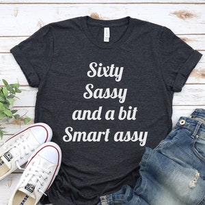 60th Birthday Gift, 60th Birthday Shirt, Born in 1962, Sixty Sassy and a bit Smart assy, Best Friends 60th Gifts, gifts for women ideas